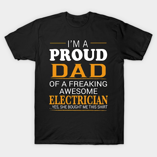 Proud Dad of Freaking Awesome ELECTRICIAN She bought me this T-Shirt by bestsellingshirts